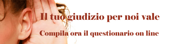 il tuo giudizio per noi vale. Compila ora il questionario on line